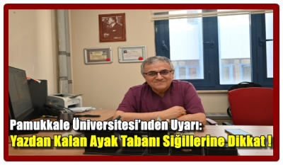 Pamukkale Üniversitesi’nden Uyarı: Yazdan Kalan Ayak Tabanı Siğilleri  Sonbaharda Artış Gösteriyor