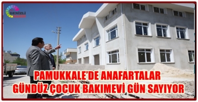 PAMUKKALE’DE ANAFARTALAR GÜNDÜZ ÇOCUK BAKIMEVİ GÜN SAYIYOR