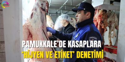 PAMUKKALE’DE KASAPLARA ‘HİJYEN VE ETİKET’ DENETİMİ