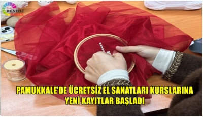 PAMUKKALE’DE ÜCRETSİZ EL SANATLARI KURSLARINA YENİ KAYITLAR BAŞLADI