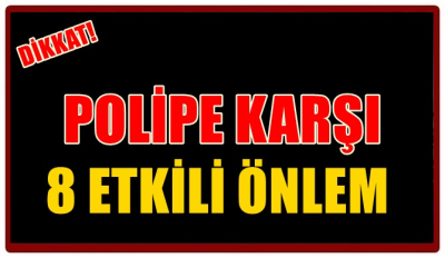POLİPE KARŞI 8 ETKİLİ ÖNLEM