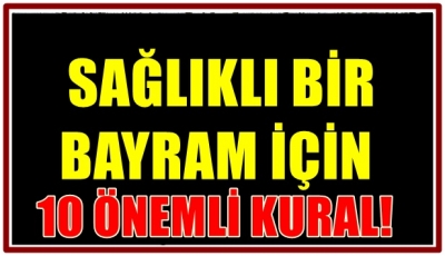  SAĞLIKLI BİR BAYRAM İÇİN 10 ÖNEMLİ KURAL! 