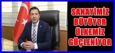 SANAYİMİZ BÜYÜYOR; ÜLKEMİZ GÜÇLENİYOR