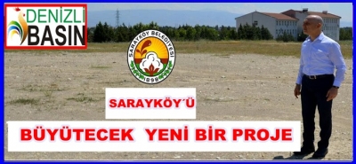 SARAYKÖY’Ü BÜYÜTECEK YENİ BİR PROJE