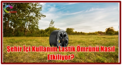 Şehir İçi Kullanım Lastik Ömrünü Nasıl Etkiliyor?