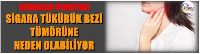 SİGARA TÜKÜRÜK BEZİ TÜMÖRÜNE NEDEN OLABİLİYOR   