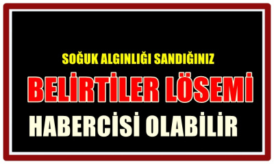 SOĞUK ALGINLIĞI SANDIĞINIZ BELİRTİLER LÖSEMİ HABERCİSİ OLABİLİR