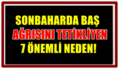 SONBAHARDA BAŞ AĞRISINI TETİKLİYEN   7 ÖNEMLİ NEDEN! 