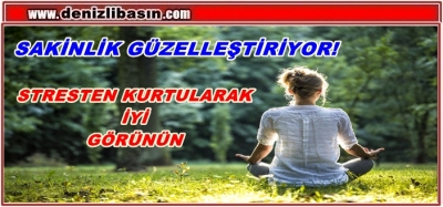 STRESTEN KURTULARAK İYİ GÖRÜNMENİN 8 YOLU