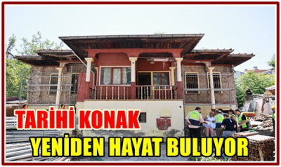 TARİHİ KONAK YENİDEN HAYAT BULUYOR