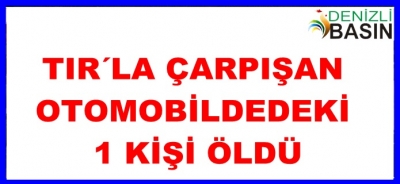  TIR'la Çarpışan Otomobildeki 1 Kişi Öldü