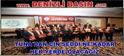 TUNA’DAN ÇİN SEDDİ’NE KADAR HER YERDE OLACAĞIZ