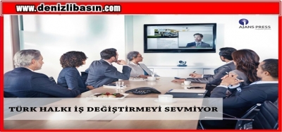 TÜRK HALKI İŞ DEĞİŞTİRMEYİ SEVMİYOR