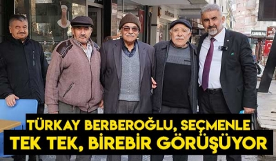 Türkay Berberoğlu, seçmenle tek tek, birebir görüşüyor