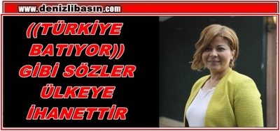 (TÜRKİYE BATIYOR) GİBİ SÖLER ÜLKEYE İHANETTİR