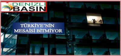 TÜRKİYE’NİN MESAİSİ BİTMİYOR