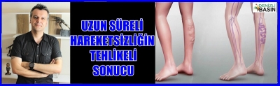 UZUN SÜRELİ HAREKETSİZLİĞİN TEHLİKELİ SONUCU