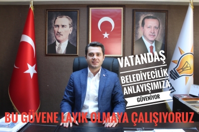 VATANDAŞ BELEDİYECİLİK ANLAYIŞIMIZA GÜVENİYOR
