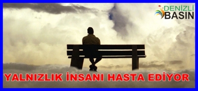 YALNIZLIK İNSANI HASTA EDİYOR
