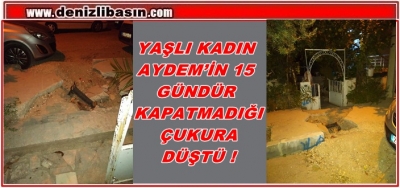 YAŞLI KADIN AYDEM’İN 15 GÜNDÜR KAPATMADIĞI ÇUKURA DÜŞTÜ
