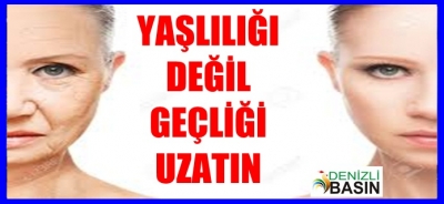 

YAŞLILIĞI DEĞİL GENÇLİĞİNİZİ UZATIN