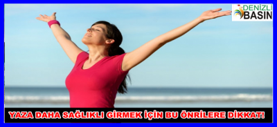 Yaza Daha Sağlıklı Girmek İçin Bu Önerilere Kulak Verin!
