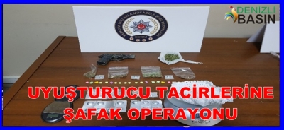 ZEHİR TACİRLERİNE ŞAFAK OPERASYONU